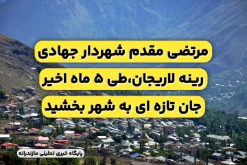 مرتضی مقدم شهردار جهادی رینه لاریجان در ۵ ماه اخیر جان تازه ای به شهر بخشید