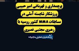 پرچمداری و قهرمانی امیر حبیبی ورزشکار شایسته آملی در مسابقات MMA کشور روسیه با رهبری مجتبی نصیری